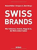 SWISS BRANDS - Wie Toblerone, Swatch, Maggi & Co. die Welt erobert haben (Midas Collection)