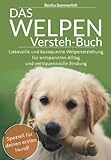 Das Welpen-Versteh-Buch: Liebevolle und konsequente Welpenerziehung für entspannten Alltag und vertrauensvolle Bindung. Speziell für deinen ersten Hund!