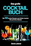 Das große Cocktail Buch: Die 150 besten Rezepte zum Selber machen – Mit und ohne Alkohol