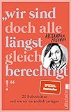 'Wir sind doch alle längst gleichberechtigt!': 25 Bullshitsätze und wie wir sie endlich zerlegen | Eine wütende Abrechnung mit dem Patriarchat, die jede Frau lesen sollte.